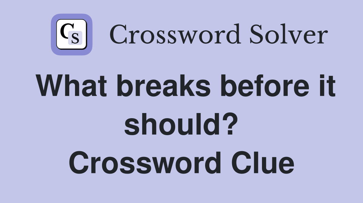 What breaks before it should? Crossword Clue Answers Crossword Solver